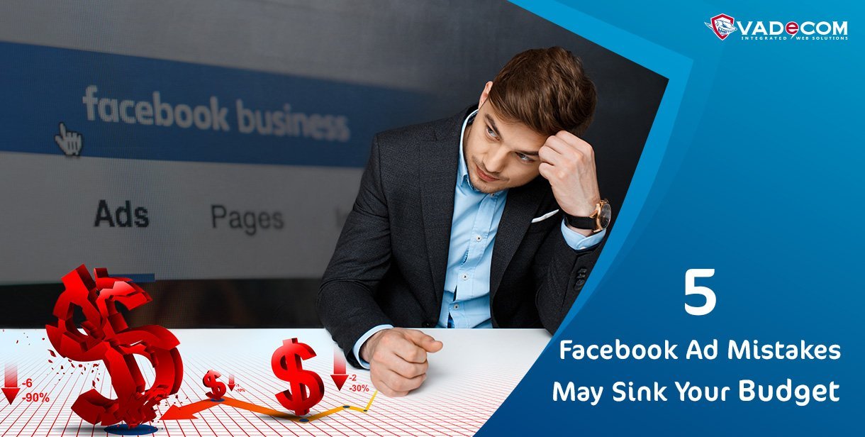 5 Facebook Ad Mistakes May Sink Your Budget